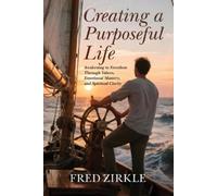 Fred Zirkle Creating a Purposeful Life (Tascabile)