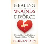 Freda R. Wilson Healing the Wounds of Divorce (Tascabile)