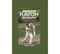 FREDDIE FLINTOFF BIOGRAPHY: Rising Again, Surviving, Coaching, Inspiring- The Road Back to Field of Dreams