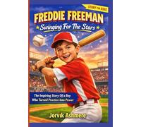 FREDDIE FREEMAN: Swinging For The Stars: The Inspiring Story Of a Boy Who Turned Practice Into Power