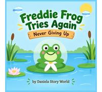 Freddie Frog Tries Again: A Heartwarming Story About Perseverance, Courage, and Never Giving Up