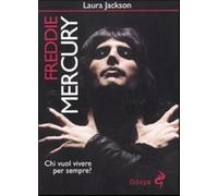 Freddie Mercury. Chi vuol vivere per sempre?