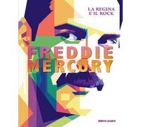 Freddie Mercury. La regina e il rock. Ediz. a colori