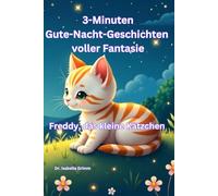Freddy, das kleine Kätzchen. 3-Minuten-Gute-Nacht-Geschichten voller Fantasie: Geschichten zur Guten Nacht zum Vorlesen, für ein traumhaftes Einschlafritual. Gute Nacht Geschichten ab 3 Jahren