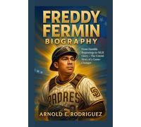 FREDDY FERMIN BIOGRAPHY: FROM HUMBLE BEGINNINGS TO MLB GLORY - THE UNTOLD STORY OF A GAME-CHANGER