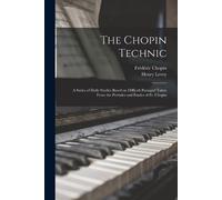 Frédéric 1810-1849 Chopin Henry Levey The Chopin Technic (Tascabile)