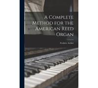 Frederic 1838-1901 Arch A Complete Method for the American Reed Org (Tascabile)