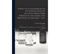 Frederic B Wrig A Practical Handbook On the Distillation of Alcohol (Tascabile)