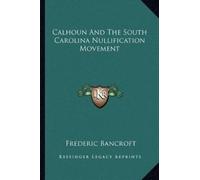 Frederic Bancro Calhoun And The South Carolina Nullification Moveme (Tascabile)