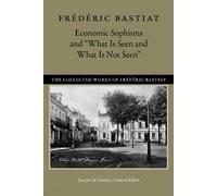 Frédéric Bastia Economic Sophisms & "What is Seen & What is Not See (Tascabile)