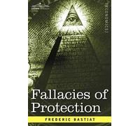 Frederic Bastia Fallacies of Protection, Being the Sophismes Economi (Tascabile)