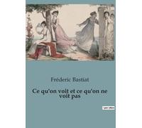 Fréderic Bastiat Ce qu'on voit et ce qu'on ne voit pas (Tascabile)