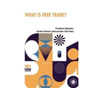 What Is Free Trade?: An Adaptation Of Frederick Bastiat S Sophismes conomiques.