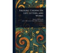Frederic Chopin: His Life, Letters, and Works