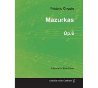 Frederic Chopin Mazurkas Op.6 - For Solo Piano (1830) (Tascabile)