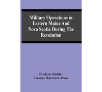 Frederic Kidder Military Operations In Eastern Maine And Nova Scotia (Tascabile)