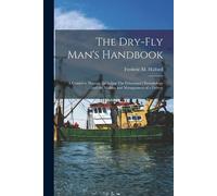 Frederic M 1844 The Dry-fly Man's Handbook; a Complete Manual, Inclu (Tascabile)