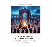 La Saggezza di Aleister Crowley: Il Cuore della Magia e del Mistero