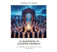 La Saggezza di Aleister Crowley: Il Cuore della Magia e del Mistero