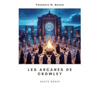Frederic M Baker Les arcanes de Crowley (Tascabile)