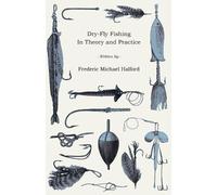 Frederic Michael Halford Dry-Fly Fishing - In Theory And Practice (Tascabile)