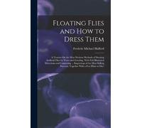 Frederic Michael Halford Floating Flies and How to Dress Them (Copertina rigida)