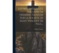 Frédéric Ozanam Lettres Inédites Et Discours De Frédéric Ozan (Copertina rigida)