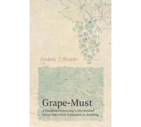 Frederic T Biol Grape-Must - A Guide to Processing Unfermented Grape (Tascabile)