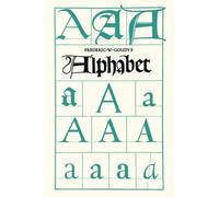 Frederic W. Goudy's Alphabet: With Additional Chapters by Temple Scott & Otto F. Eges