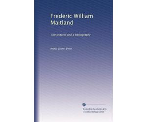 Frederic William Maitland two lectures and a bibliography