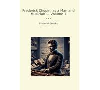 Frederick Chopin, as a Man and Musician - Volume 1