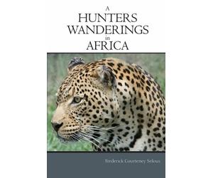 Frederick Courteney Selous A Hunter's Wanderings in Africa (Tascabile)