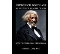 Frederick Douglass As The Voice Against Chains: How Truth Breaks Oppression