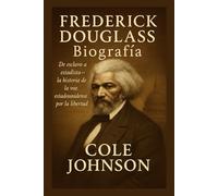 Frederick Douglass Biografía: De esclavo a estadista: la historia de la voz estadounidense por la libertad