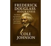 Frederick Douglass Biographie: Vom Sklaven zum Staatsmann - Die Geschichte der amerikanischen Stimme für die Freiheit