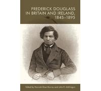 Frederick Douglass in Britain and Ireland, 1845-1895 by Hannah-Rose Murray