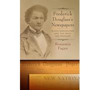 Frederick Douglass’s Newspapers: Black Organizing and the Press for Freedom
