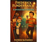 Frederick Funderbatch and The Captivating Crooner: Frederick Funderbatch Series Book 3