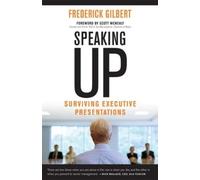 Frederick Gilbert Speaking Up; Surviving Executive Presentations (Tascabile)