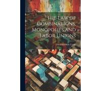 Frederick Hale Co The Law of Combinations, Monopolies and Labor Uni (Tascabile)