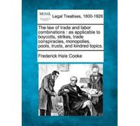 Frederick Hale Cooke The Law of Trade and Labor Combinations (Tascabile)