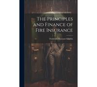 Frederick Harcourt Kitch The Principles and Finance of Fire Insuran (Tascabile)