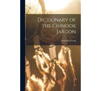Frederick J Long Dictionary of the Chinook Jargon (Tascabile)