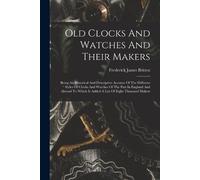 Frederick James Britten Old Clocks And Watches And Their Makers (Tascabile)