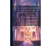 Frederick James Chapel & School Architecture, As Appropriate to the (Tascabile)