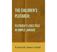 Frederick James The Children's Plutarch; Plutarch's Lives Told In Si (Tascabile)