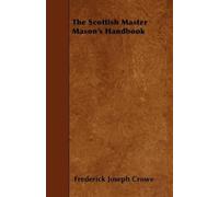 Frederick Joseph Crowe The Scottish Master Mason's Handbook (Tascabile)