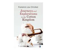 Journeys and Explorations in the Cotton Kingdom: A Traveller's Observations on Cotton and Slavery in the American Slave States Based Upon Three Former Journeys and Investigations