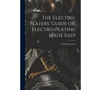 Frederick Lowey The Electro-Platers' Guide or, Electro-Plating Made (Tascabile)