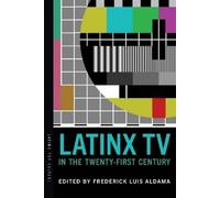Frederick Luis Aldama Latinx TV in the Twenty-First Century (Tascabile)